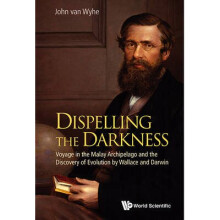 Dispelling The Darkness: Voyage In The Malay Archipelago And The Discovery Of Evolution By Wallace And Darwin