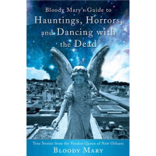 Bloody Mary's Guide to Hauntings, Horrors, and Dancing with the Dead