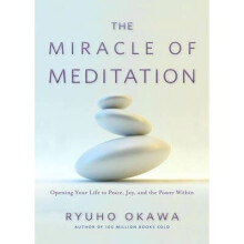The Miracle of Meditation: Opening Your Life to Peace, Joy, and the Power Within