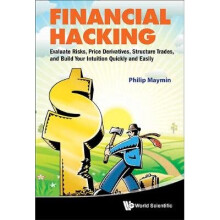 Financial Hacking: Evaluate Risks, Price Derivatives, Structure Trades, And Build Your Intuition Quickly And Easily