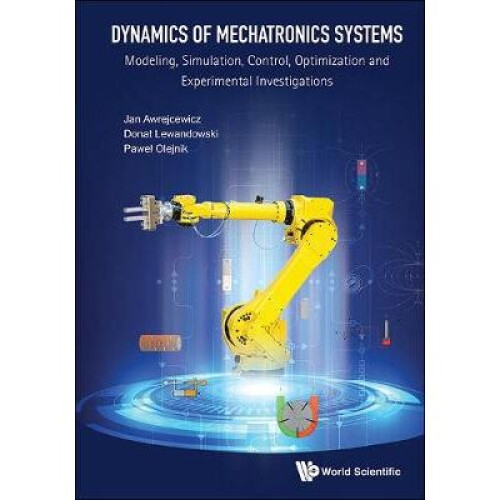 Dynamics Of Mechatronics Systems: Modeling, Simulation, Control, Optimization And Experimental Investigations