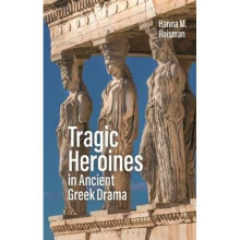 Tragic Heroines in Ancient Greek Drama | Paperback