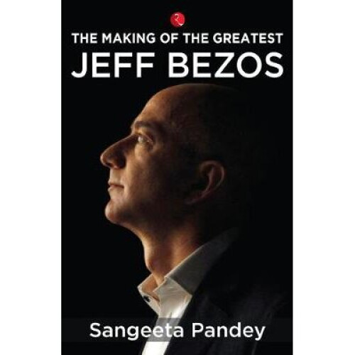 THE MAKING OF THE GREATEST JEFF BEZOS