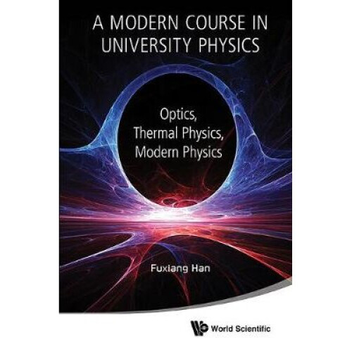 Modern Course In University Physics, A: Optics, Thermal Physics, Modern Physics