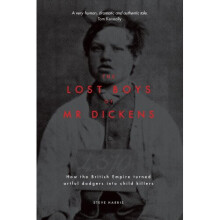 The Lost Boys of Mr Dickens: How the British Empire turned artful dodgers into child killers