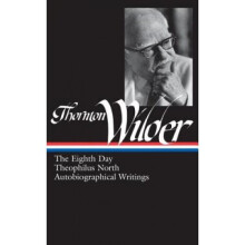 Thornton Wilder: The Eighth Day, Theophilus North, Autobiographical Writings (Loa #224) (Library of America)