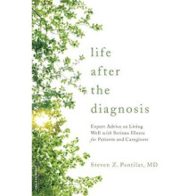 Life After the Diagnosis: Expert Advice on Living Well with Serious Illness for Patients and Caregivers