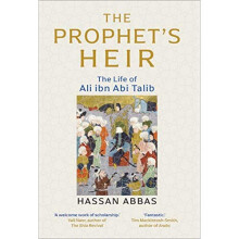The Prophet's Heir: The Life of Ali Ibn Abi Talib