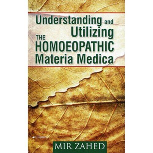 UNDERSTANDING AND UTILIZING THE HOMOEOPATHIC MATERIA MEDICA