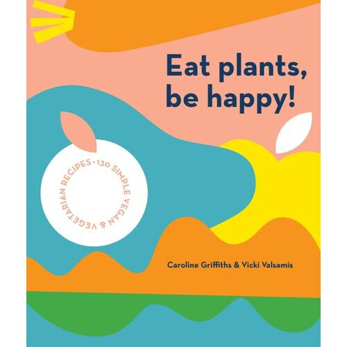 Eat Plants, Be Happy! | Paperback