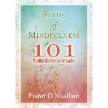Seeds of Mindfulness: 101 Mindful Moments in the Garden