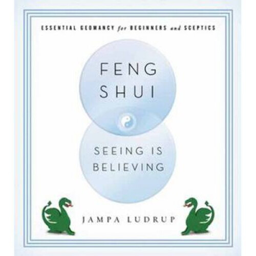 Feng Shui: Seeing Is Believing: Essential Geomancy for Beginners and Skeptics
