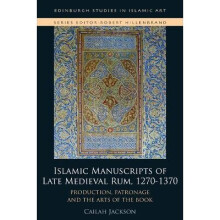 Islamic Manuscripts of Late Medieval Rum, 1270-1370: Production, Patronage and the Arts of the Book
