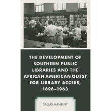 The Development of Southern Public Libraries and the African American Quest for Library Access, 1898-1963