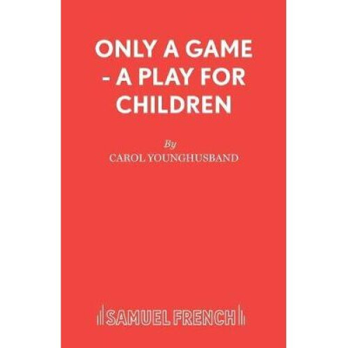 Only A Game  A Play for Children Acting Edition S
