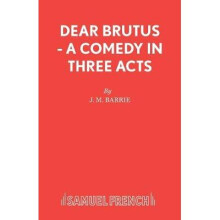 Dear Brutus  A Comedy in Three Acts Play Acting Edition S