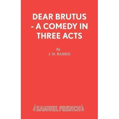 Dear Brutus  A Comedy in Three Acts Play Acting Edition S