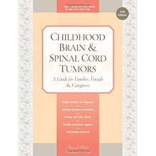 Childhood Brain & Spinal Cord Tumors: A Guide for Families, Friends & Caregivers