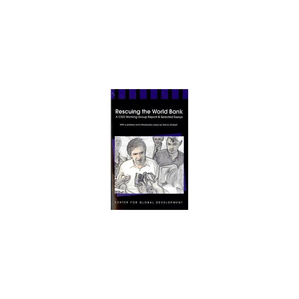 Rescuing the World Bank A CGD Working Group Report and Selected Essays