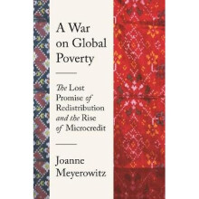 A War on Global Poverty The Lost Promise of Redistribution and the Rise of Microcredit