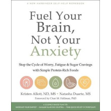Fuel Your Brain, Not Your Anxiety Stop the Cycle of Worry, Fatigue, and Sugar Cravings with Simple ProteinRich Foods