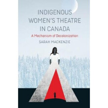 Indigenous Womens Theatre in Canada  A Mechanism of Decolonization