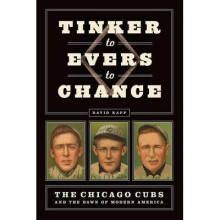 Tinker to Evers to Chance – The Chicago Cubs and the Dawn of Modern America