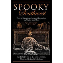 Spooky Southwest Tales Of Hauntings, Strange Happenings, And Other Local Lore, Second Edition