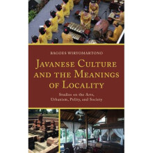 Javanese Culture and the Meanings of Locality Studies on the Arts, Urbanism, Polity, and Society
