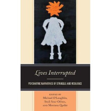 Lives Interrupted Psychiatric Narratives of Struggle and Resilience Psychoanalytic Studies Clinical, Social, and Cultural Contexts