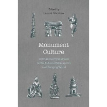 Monument Culture International Perspectives on the Future of Monuments in a Changing World American Association for State and Local History
