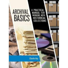 Archival Basics A Practical Manual for Working with Historical Collections American Association for State and Local History
