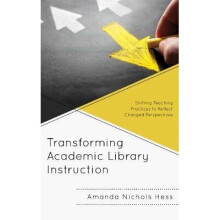 Transforming Academic Library Instruction Shifting Teaching Practices to Reflect Changed Perspectives Innovations in Information Literacy