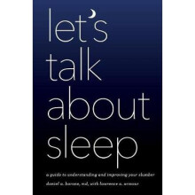 Let's Talk about Sleep A Guide to Understanding and Improving Your Slumber