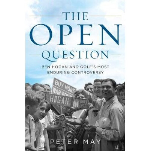 The Open Question Ben Hogan and Golf's Most Enduring Controversy