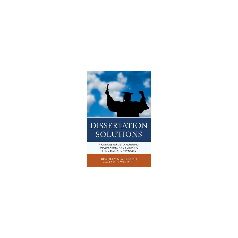 Dissertation Solutions A Concise Guide to Planning, Implementing, and Surviving the Dissertation Process