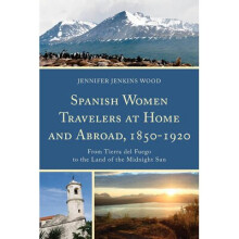 Spanish Women Travelers at Home and Abroad, 18501920 From Tierra Del Fuego to the Land of the Midnight Sun