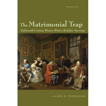 The Matrimonial Trap EighteenthCentury Women Writers Redefine Marriage Transits Literature, Thought Culture, 16501850