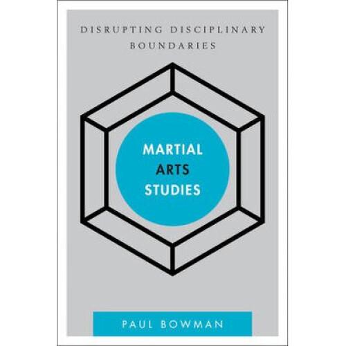Martial Arts Studies Disrupting Disciplinary Boundaries Disruptions