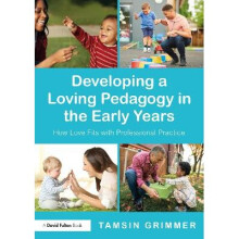 Developing a Loving Pedagogy in the Early Years How Love Fits with Professional Practice