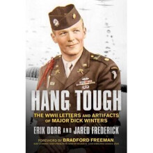 Hang Tough The WWII Letters and Artifacts of Major Dick Winters