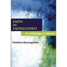 Faith in Faithlessness An Anthology of Atheism