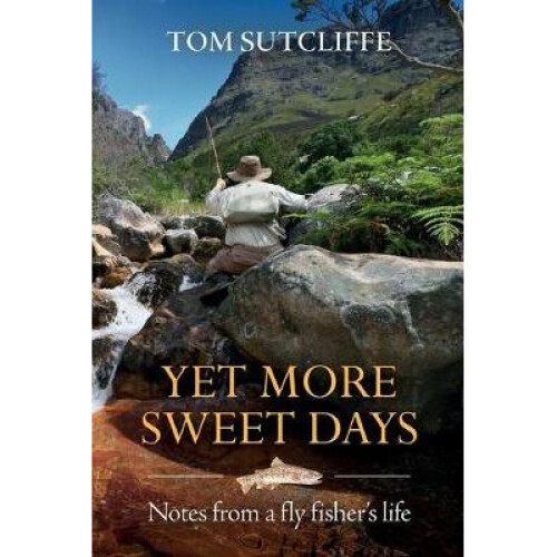 Yet More Sweet Days Notes from a fly fisher's life