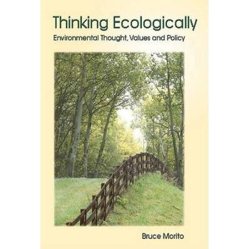 Thinking Ecologically Environmental Thought, Values and Policy