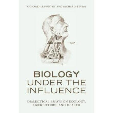 Biology Under the Influence Dialectical Essays on the Coevolution of Nature and Society