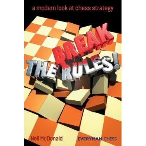Break the Rules A Modern Look at Chess Strategy Everyman Chess