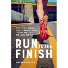 Run to the Finish The Everyday Runner's Guide to Avoiding Injury, Ignoring the Clock, and Loving the Run