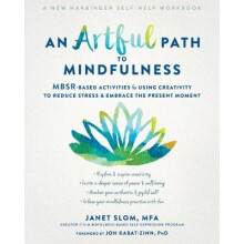 An Artful Path to Mindfulness MBSRBased Activities for Using Creativity to Reduce Stress and Embrace the Present Moment