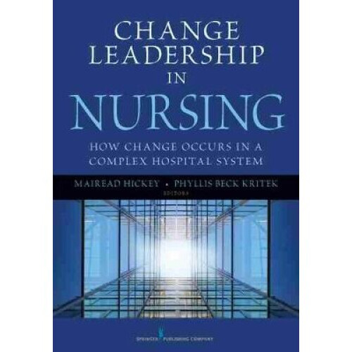 Change Leadership in Nursing How Change Occurs in a Complex Hospital System