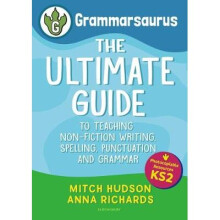 Grammarsaurus Key Stage 2: The Ultimate Guide to Teaching Non-Fiction Writing, Spelling, Punctuation and Grammar